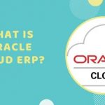 What Is Oracle Cloud ERP? The Exactly Information For Tech Knowledge